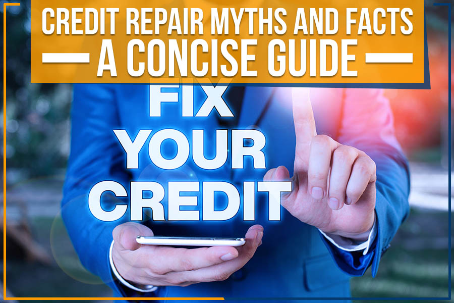 Credit Repair Myths And Facts: A Concise Guide