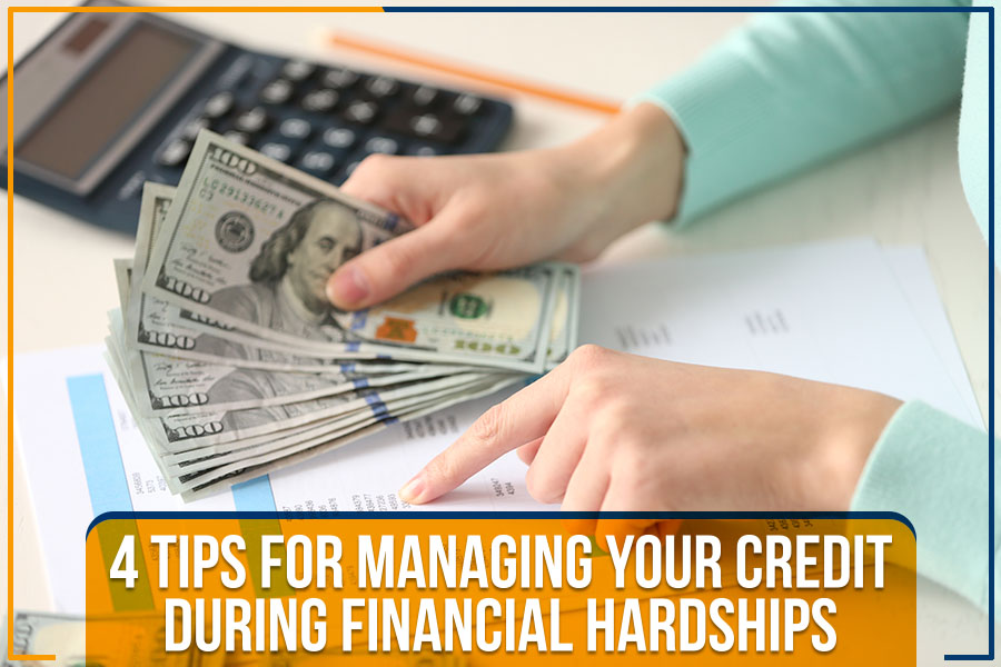 4 Tips For Managing Your Credit During Financial Hardships