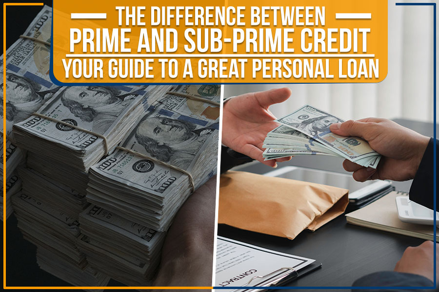 The Difference Between Prime And Sub-Prime Credit: Your Guide To A Great Personal Loan