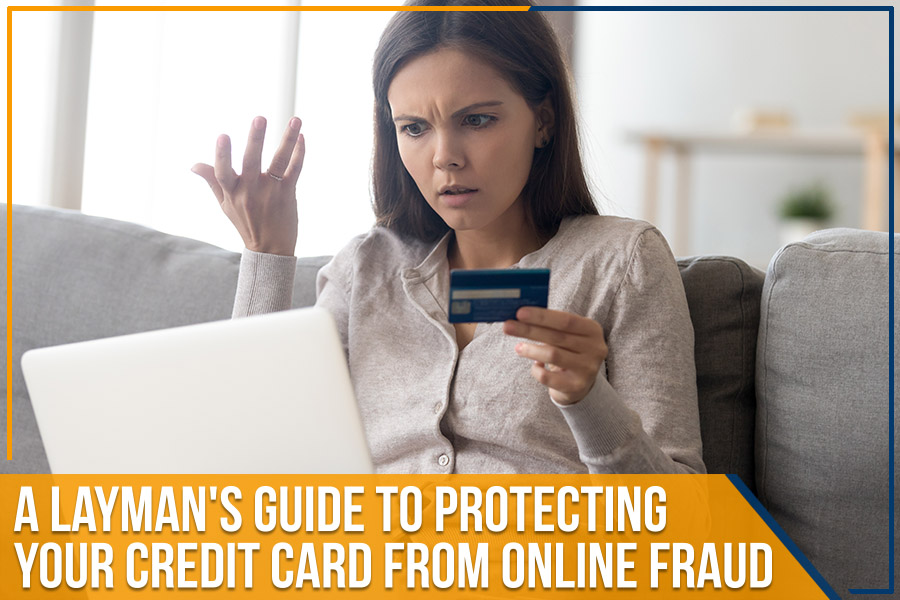 A Layman's Guide To Protecting Your Credit Card From Online Fraud