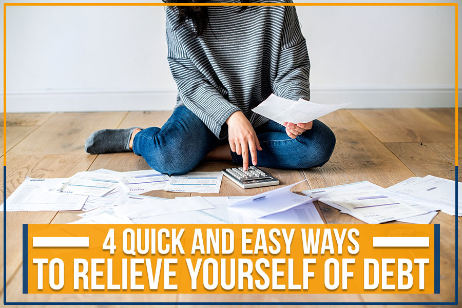 4 Quick And Easy Ways To Relieve Yourself Of Debt