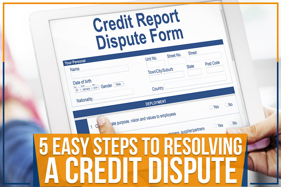 5 Easy Steps To Resolving A Credit Dispute