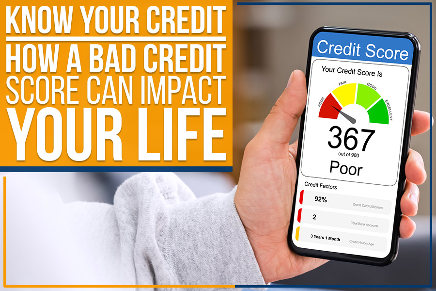 Know Your Credit: How A Bad Credit Score Can Impact Your Life