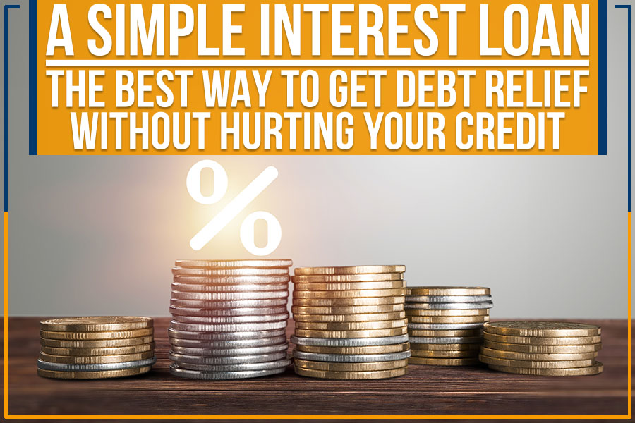 A Simple Interest Loan: The Best Way To Get Debt Relief Without Hurting Your Credit