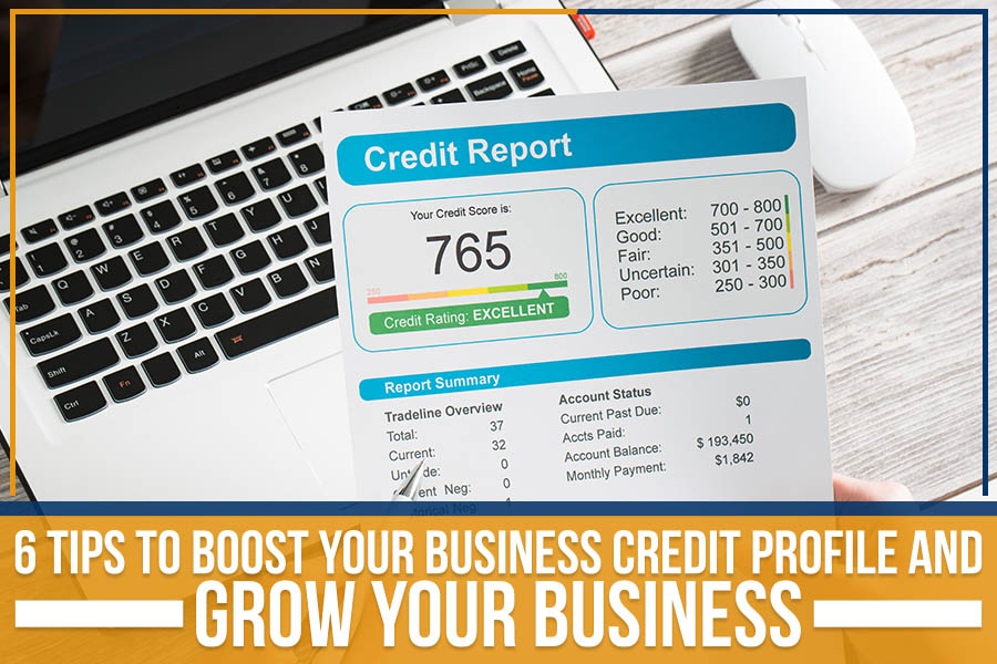 6 Tips To Boost Your Business Credit Profile And Grow Your Business