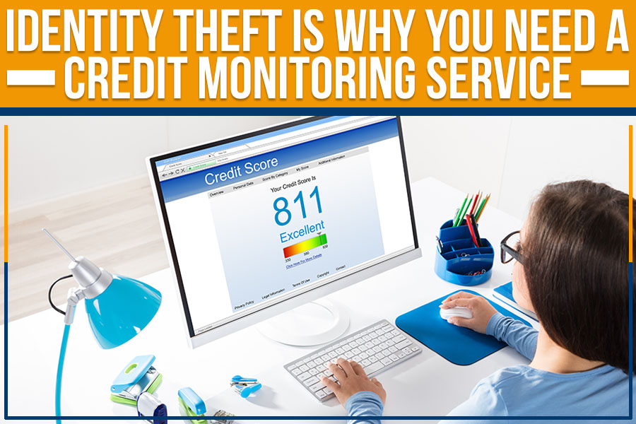 Identity Theft Is Why You Need A Credit Monitoring Service